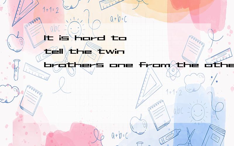 It is hard to tell the twin brothers one from the other. ①为什么要用one from the other?难道是从另一个中辨别么?②为什么用the  other  而不用the  others?