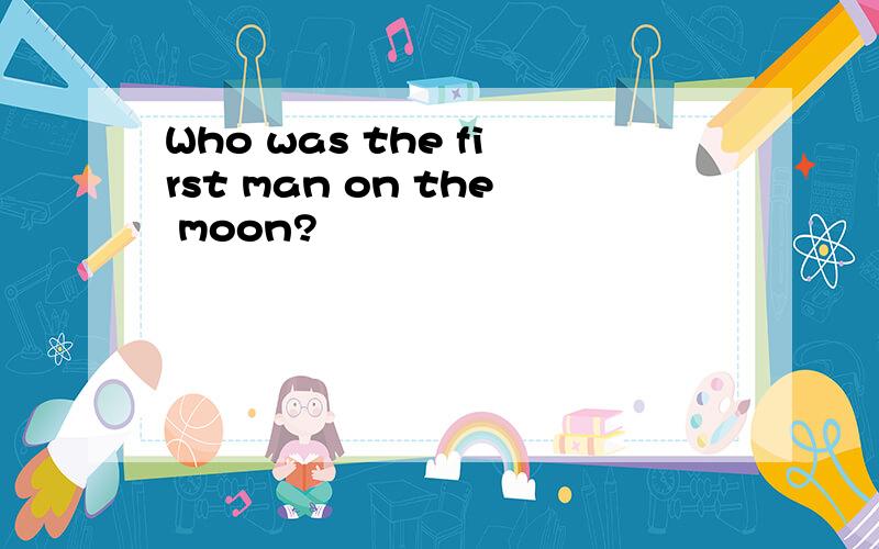 Who was the first man on the moon?