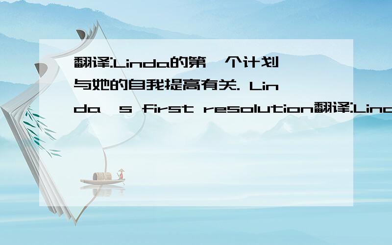 翻译:Linda的第一个计划与她的自我提高有关. Linda's first resolution翻译:Linda的第一个计划与她的自我提高有关.Linda's first resolution ____ ____ ____ with her self-improvement.