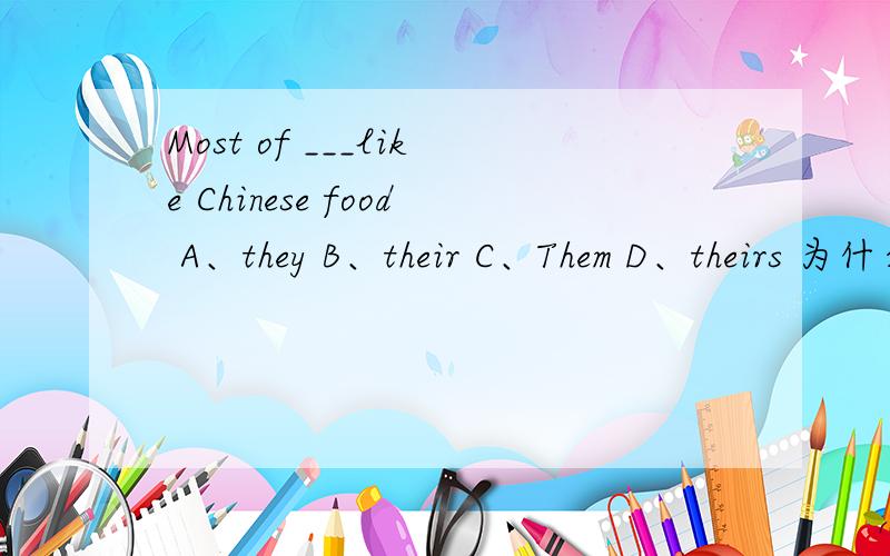 Most of ___like Chinese food A、they B、their C、Them D、theirs 为什么选C 理由是什么?