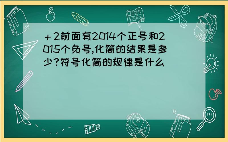 ＋2前面有2014个正号和2015个负号,化简的结果是多少?符号化简的规律是什么