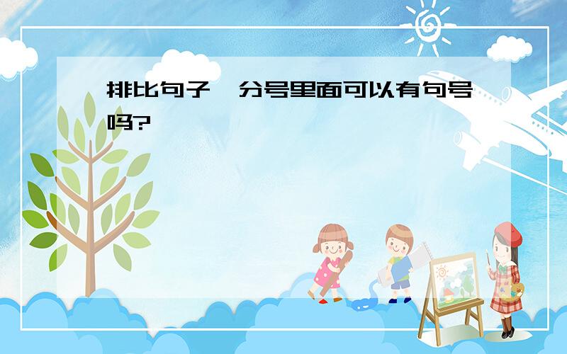 排比句子,分号里面可以有句号吗?