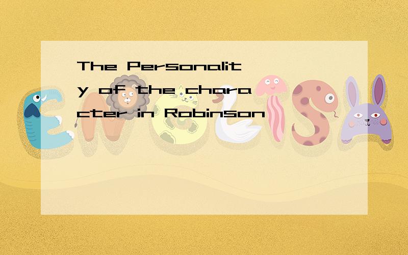 The Personality of the character in Robinson