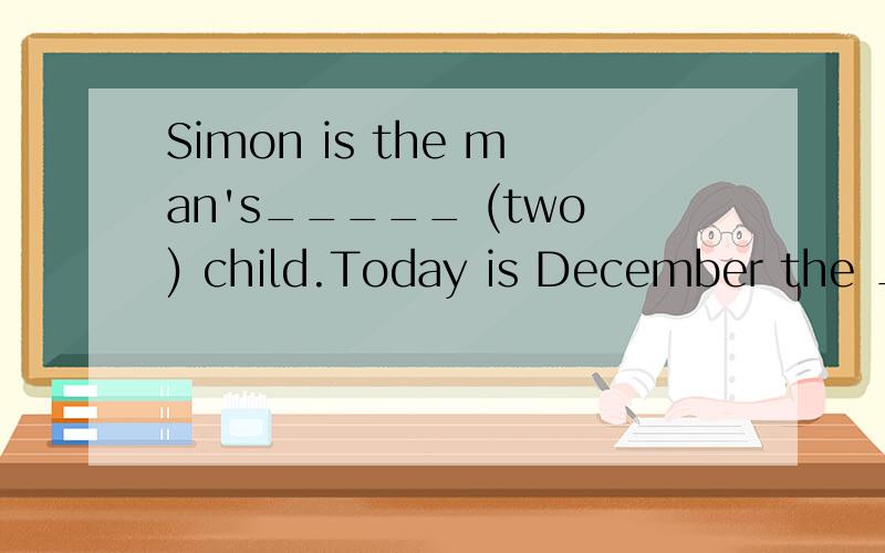 Simon is the man's_____ (two) child.Today is December the _____ (twelve).