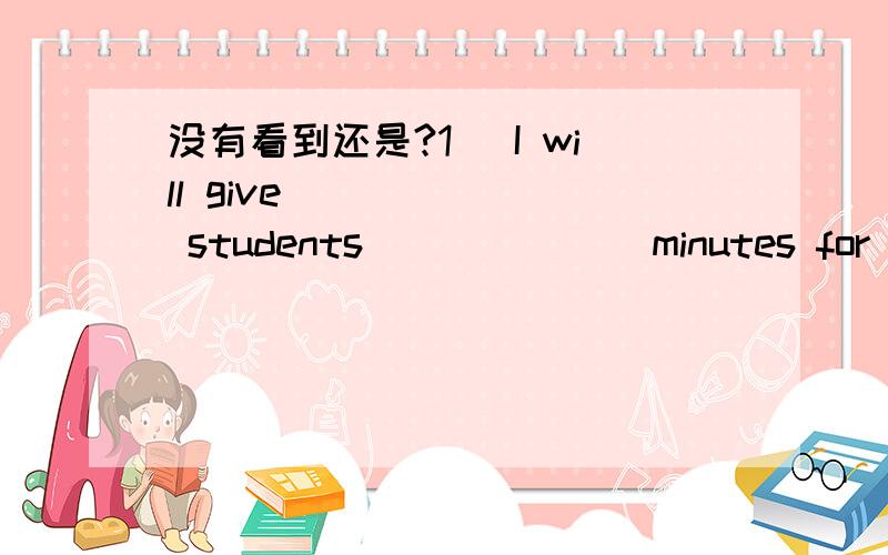 没有看到还是?1） I will give ______ students ______ minutes for them to finish their exerciseA.the other; other five B.the other; another fiveC.other; five more D.other; more five2）______did you sleep last night?______I was reading too late