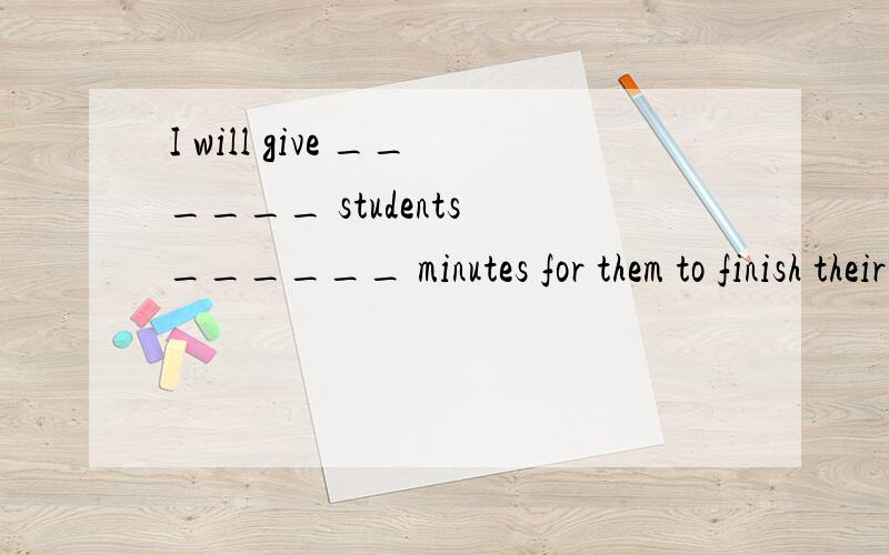 I will give ______ students ______ minutes for them to finish their exerciseA.the other; other five B.the other; another five C.other; five more D.other; more five