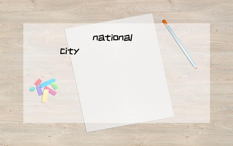 ( ) ( national) city