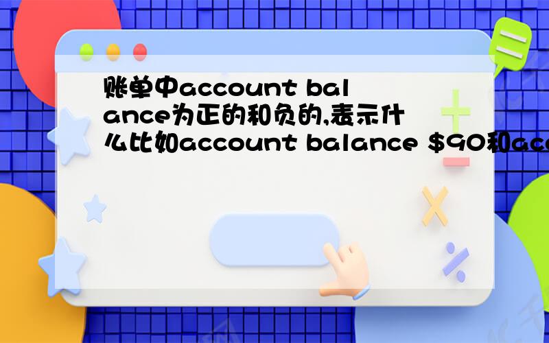 账单中account balance为正的和负的,表示什么比如account balance $90和account balance -$90哪一个是要付钱的