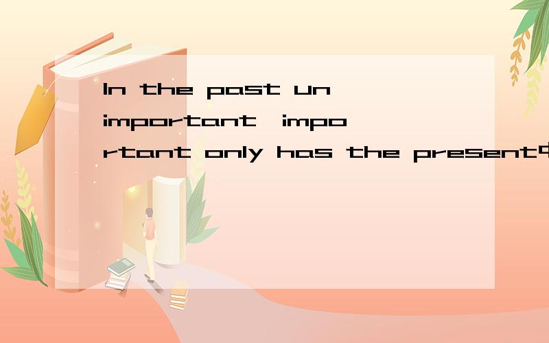 In the past unimportant,important only has the present中文意思