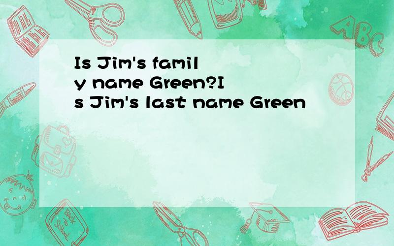 Is Jim's family name Green?Is Jim's last name Green