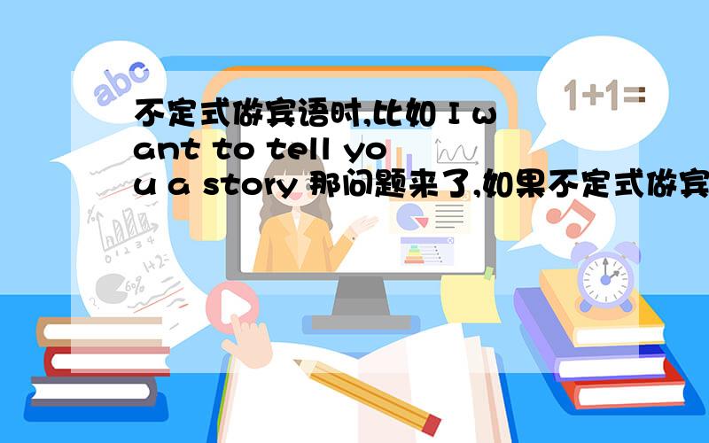 不定式做宾语时,比如 I want to tell you a story 那问题来了,如果不定式做宾语时,比如 I want to tell you a story 那问题来了,如果want后是一个名词呢,怎么办,要说 I want to the book 不定式不是用to +动词原