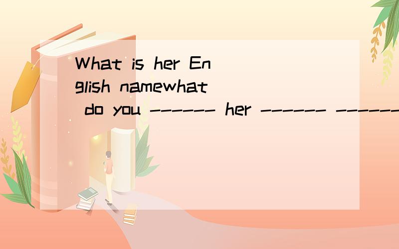 What is her English namewhat do you ------ her ------ ------