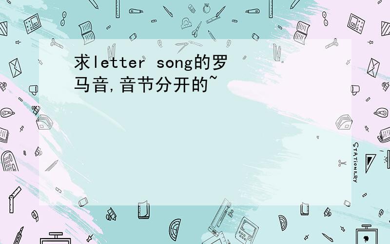 求letter song的罗马音,音节分开的~