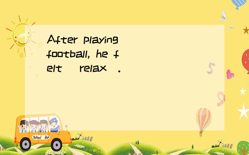 After playing football, he felt (relax).