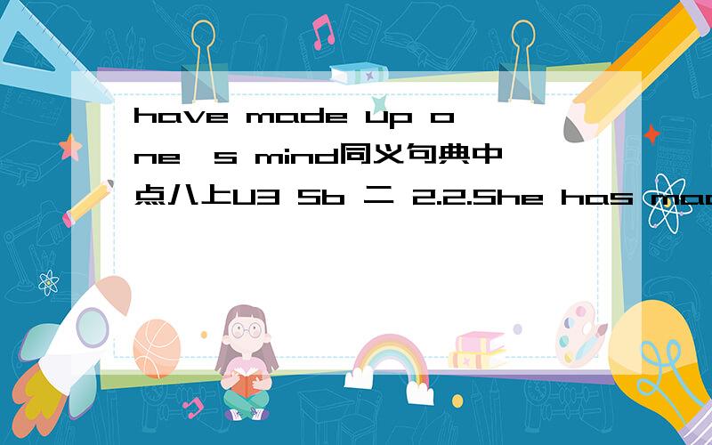 have made up one's mind同义句典中点八上U3 Sb 二 2.2.She has made up her mind that she won't do that again.(改为同义句）She has ______ ______ to do that again.