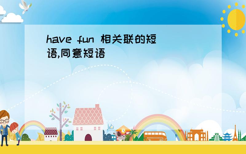 have fun 相关联的短语,同意短语