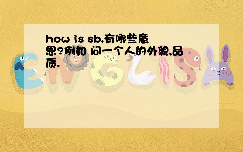 how is sb.有哪些意思?例如 问一个人的外貌,品质.