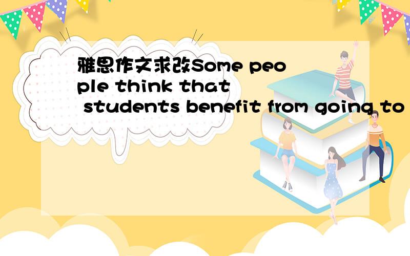 雅思作文求改Some people think that students benefit from going to private secondary schools.Do you agree or disagree?It is not uncommon that increasing students go to private schools because of their high reputations in education.Those who hold