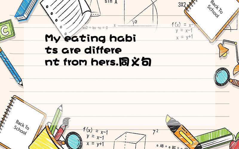 My eating habits are different from hers.同义句