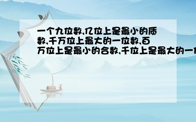 一个九位数,亿位上是最小的质数,千万位上最大的一位数,百万位上是最小的合数,千位上是最大的一位偶数其余各位上的数既能被2整除,又能被5整除,这个九位数是