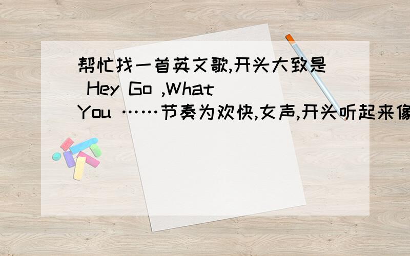 帮忙找一首英文歌,开头大致是 Hey Go ,What You ……节奏为欢快,女声,开头听起来像是吉他网上有一段标题为“What Were They Thinking”的搞笑录像合集,用的这个背景音乐