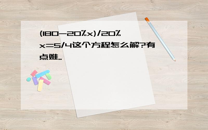 (180-20%x)/20%x=5/4这个方程怎么解?有点难..