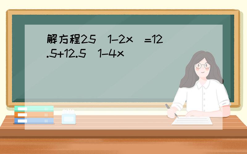 解方程25(1-2x)=12.5+12.5(1-4x)