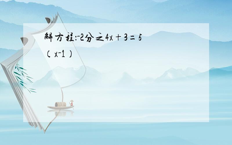 解方程：-2分之4x+3=5（x-1）