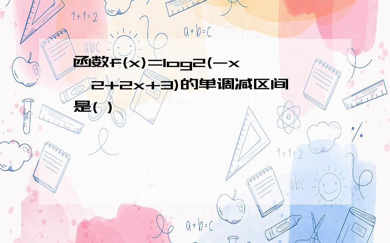 函数f(x)=log2(-x^2+2x+3)的单调减区间是( )