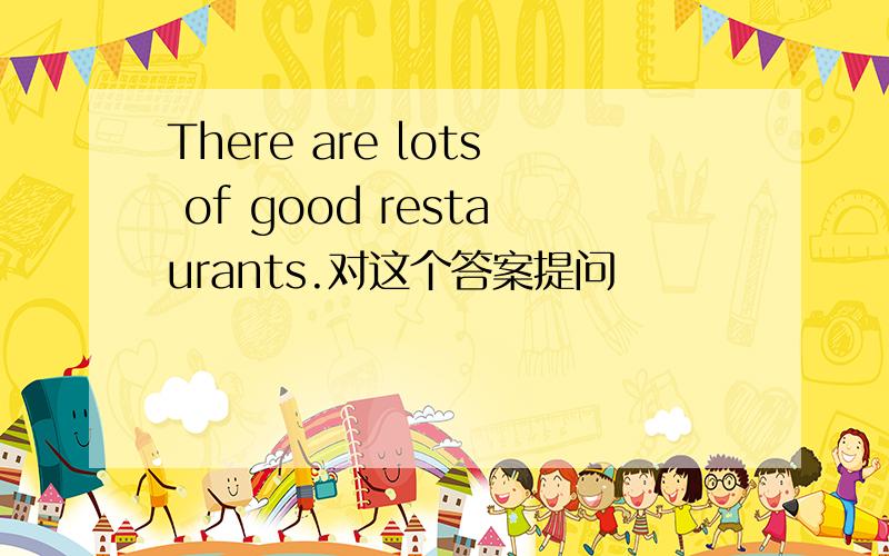 There are lots of good restaurants.对这个答案提问