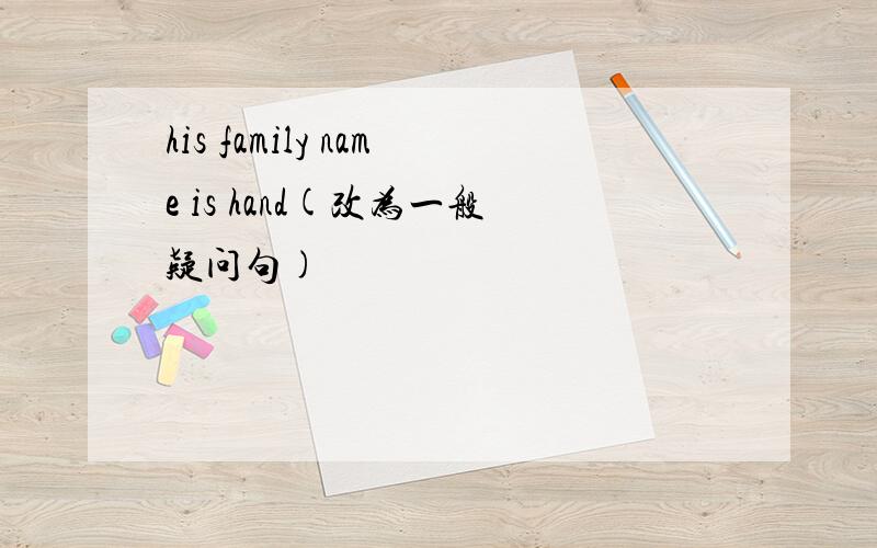 his family name is hand(改为一般疑问句)