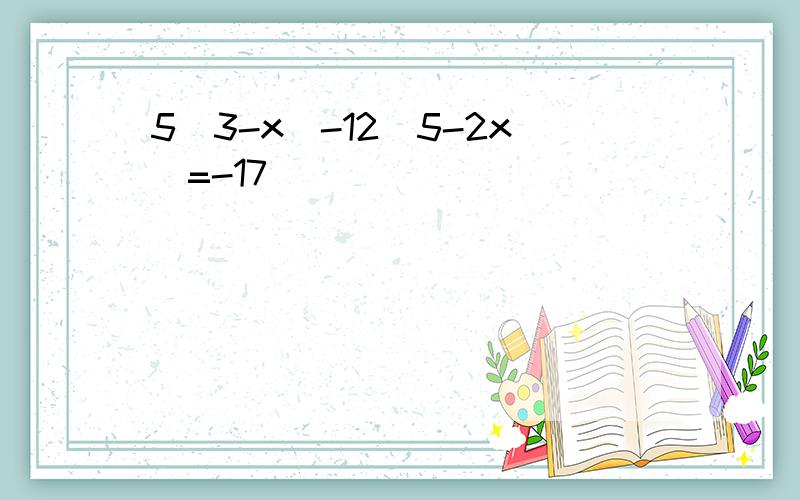 5（3-x）-12（5-2x）=-17
