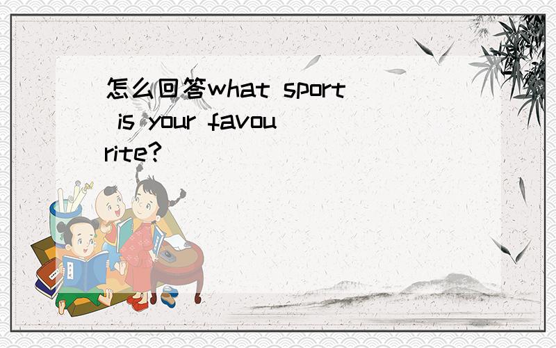 怎么回答what sport is your favourite?