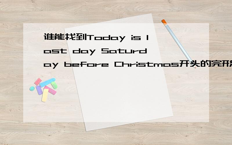 谁能找到Today is last day Saturday before Christmas开头的完形填空,22点之前啊 要正确的Almost every in the USA_ shopping for presents._ is falling and people are walking fast.They are trying_ warm as they move from shop to shop.Insid