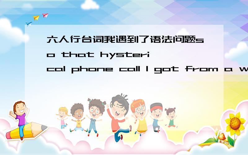 六人行台词我遇到了语法问题so that hysterical phone call I got from a woman at sobbing 3:00 A.M.,at sobbing 是不是sobbing at ...才对?原句是at sobbing 是打错了（打印版）