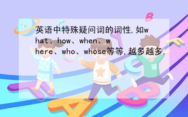 英语中特殊疑问词的词性,如what、how、when、where、who、whose等等,越多越多,