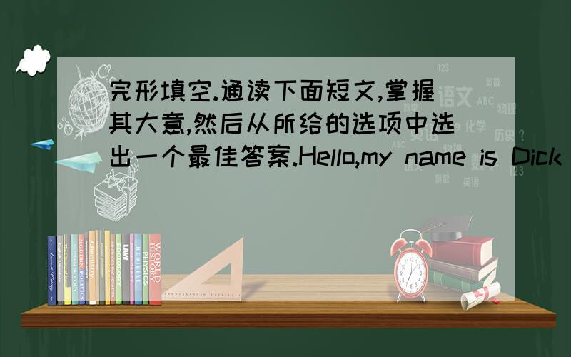 完形填空.通读下面短文,掌握其大意,然后从所给的选项中选出一个最佳答案.Hello,my name is Dick .I like animals .My parents like animals,too.So we often go to the ___ to see them on weekends.We often take a bus to go there._