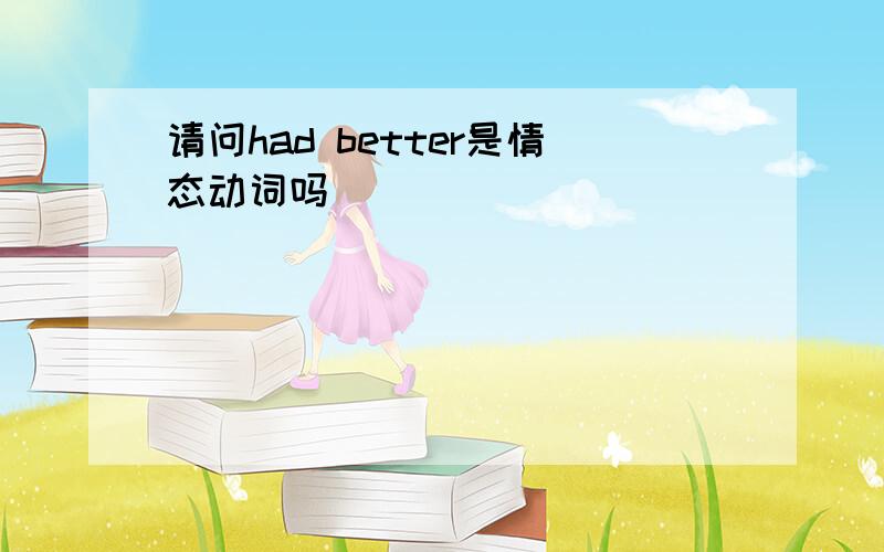 请问had better是情态动词吗