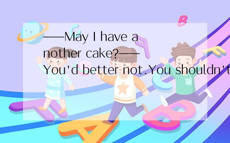 ——May I have another cake?——You'd better not.You shouldn't go swimming on a__stomach.A.hot B.hungry C.fat D.full