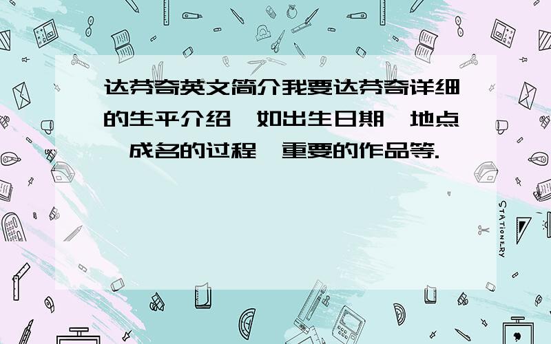 达芬奇英文简介我要达芬奇详细的生平介绍,如出生日期,地点,成名的过程,重要的作品等.