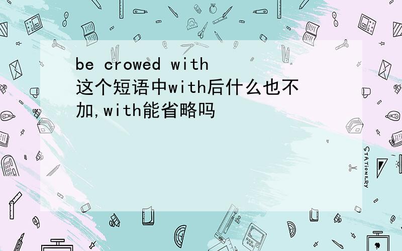 be crowed with这个短语中with后什么也不加,with能省略吗