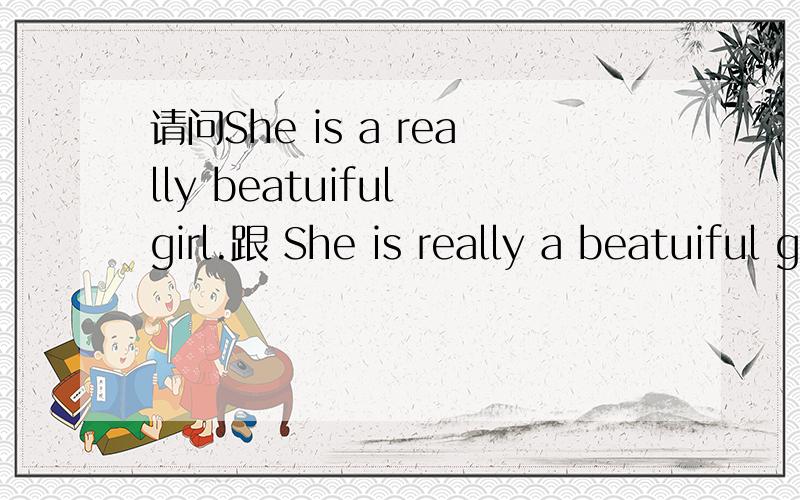 请问She is a really beatuiful girl.跟 She is really a beatuiful girl.哪种是对的?