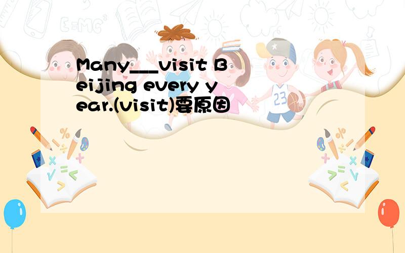 Many___visit Beijing every year.(visit)要原因