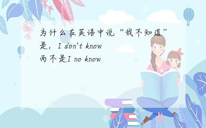 为什么在英语中说“我不知道”是：I don't know而不是I no know