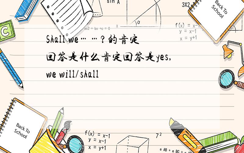 Shall we……?的肯定回答是什么肯定回答是yes,we will/shall