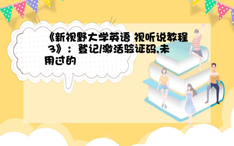 《新视野大学英语 视听说教程 3》：登记/激活验证码,未用过的