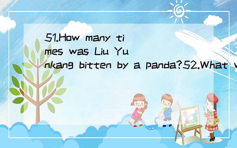 51.How many times was Liu Yunkang bitten by a panda?52.What was Yang Guoxiang doing when she sawthe panda?53.报纸上的一篇阅读