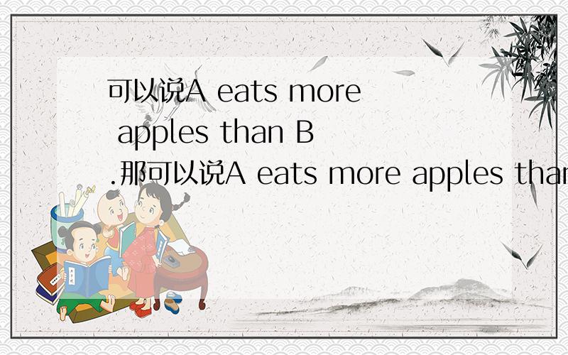 可以说A eats more apples than B.那可以说A eats more apples than oranges.