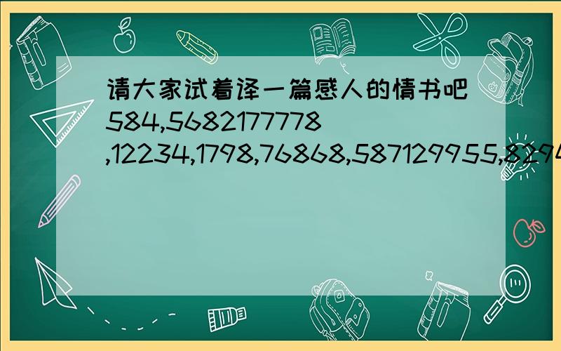 请大家试着译一篇感人的情书吧584,5682177778,12234,1798,76868,587129955,829475