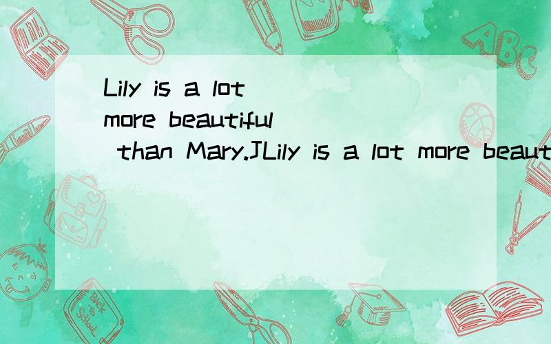 Lily is a lot more beautiful than Mary.JLily is a lot more beautiful than Mary.Jim is much taller than Mary.为什么一个用more一个用much